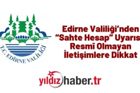 Edirne Valiliği’nden “Sahte Hesap” Uyarısı Resmî Olmayan İletişimlere Dikkat