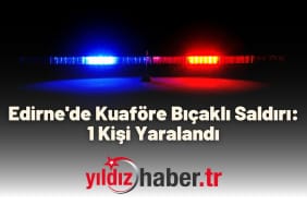Edirne'de Kuaföre Bıçaklı Saldırı 1 Kişi Yaralandı