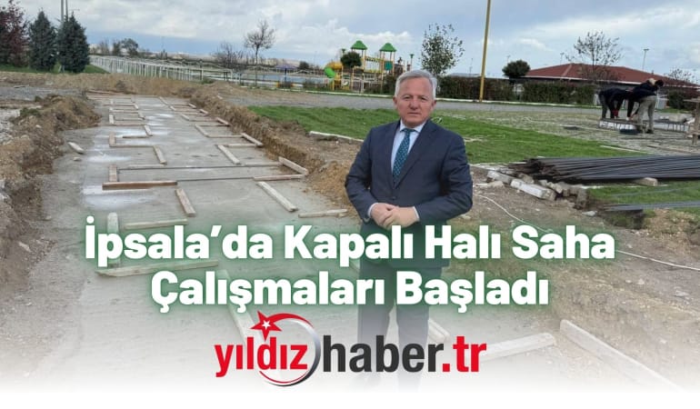 İpsala’da Kapalı Halı Saha Çalışmaları Başladı