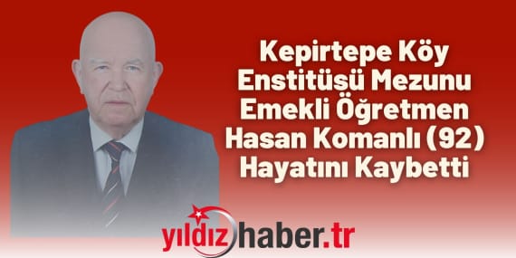Kepirtepe Köy Enstitüsü Mezunu Emekli Öğretmen Hasan Komanlı (92) Hayatını Kaybetti