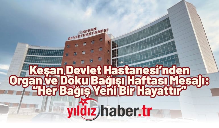 Keşan Devlet Hastanesi’nden Organ ve Doku Bağışı Haftası Mesajı: “Her Bağış Yeni Bir Hayattır”