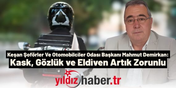 Keşan Şoförler Ve Otomobilciler Odası Başkanı Mahmut Demirkan Kask, Gözlük ve Eldiven Artık Zorunlu