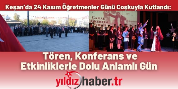 Keşan’da 24 Kasım Öğretmenler Günü Coşkuyla Kutlandı Tören, Konferans ve Etkinliklerle Dolu Anlamlı Gün
