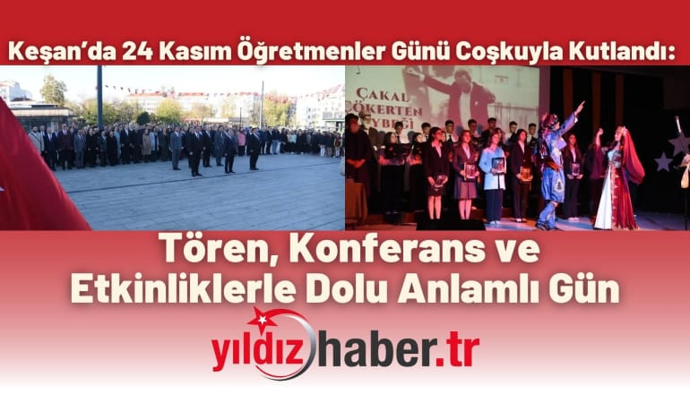 Keşan’da 24 Kasım Öğretmenler Günü Coşkuyla Kutlandı: Tören, Konferans ve Etkinliklerle Dolu Anlamlı Gün