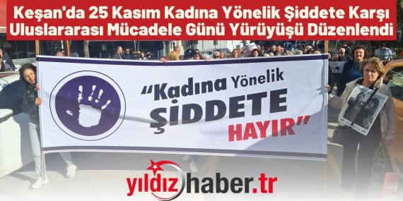 Keşan'da 25 Kasım Kadına Yönelik Şiddete Karşı Uluslararası Mücadele Günü Yürüyüşü Düzenlendi