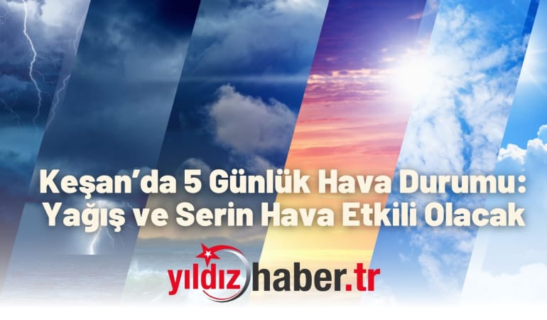 Keşan’da 5 Günlük Hava Durumu: Yağış ve Serin Hava Etkili Olacak