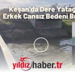Keşan'da Dere Yatağında Erkek Cansız Bedeni Bulundu