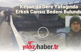 Keşan'da Dere Yatağında Erkek Cansız Bedeni Bulundu
