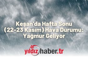 Keşan'da Hafta Sonu (22-23 Kasım) Hava Durumu Yağmur Geliyor