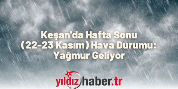 Keşan'da Hafta Sonu (22-23 Kasım) Hava Durumu Yağmur Geliyor