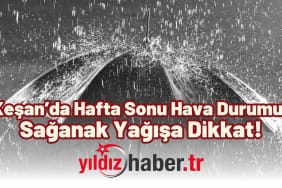 Keşan’da Hafta Sonu Hava Durumu Sağanak Yağışa Dikkat!