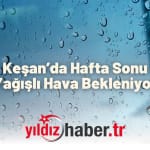 Keşan’da Hafta Sonu Yağışlı Hava Bekleniyor