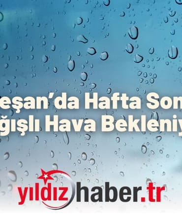 Keşan’da Hafta Sonu Yağışlı Hava Bekleniyor