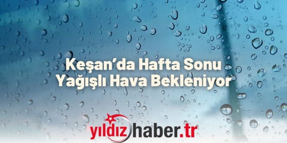 Keşan’da Hafta Sonu Yağışlı Hava Bekleniyor