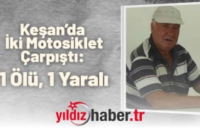 Keşan’da İki Motosiklet Çarpıştı 1 Ölü, 1 Yaralı