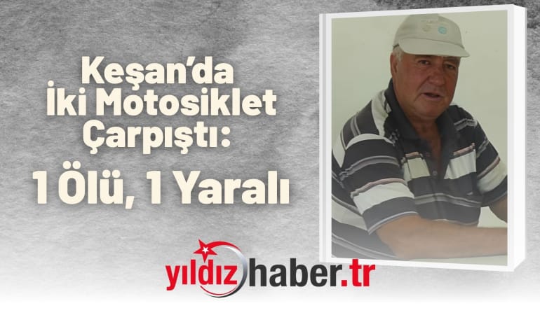 Keşan’da İki Motosiklet Çarpıştı: 1 Ölü, 1 Yaralı
