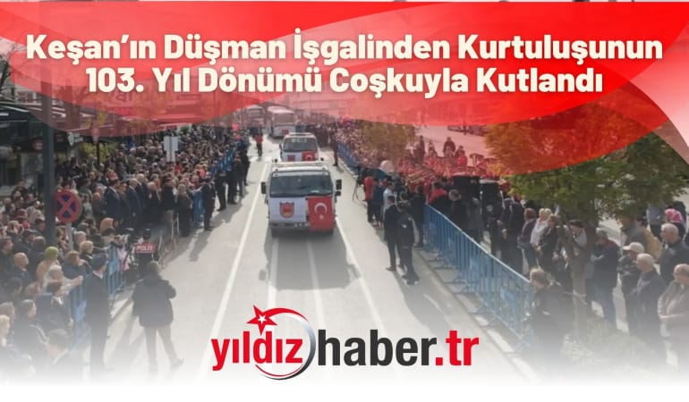 Keşan’ın Düşman İşgalinden Kurtuluşunun 103. Yıl Dönümü Coşkuyla Kutlandı