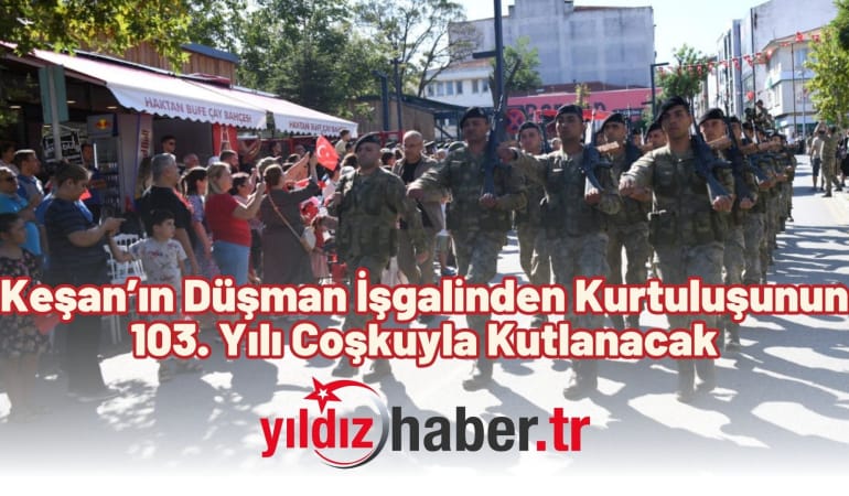 Keşan’ın Düşman İşgalinden Kurtuluşunun 103. Yılı Coşkuyla Kutlanacak