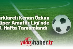 Kırklareli Kenan Özkan Süper Amatör Ligi'nde 5. Hafta Tamamlandı
