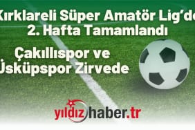 Kırklareli Süper Amatör Lig’de 2. Hafta Tamamlandı Çakıllıspor ve Üsküpspor Zirvede