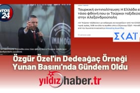 Özgür Özel'in Dedeağaç Örneği Yunan Basını'nda Gündem Oldu