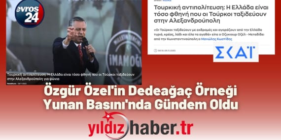 Özgür Özel'in Dedeağaç Örneği Yunan Basını'nda Gündem Oldu
