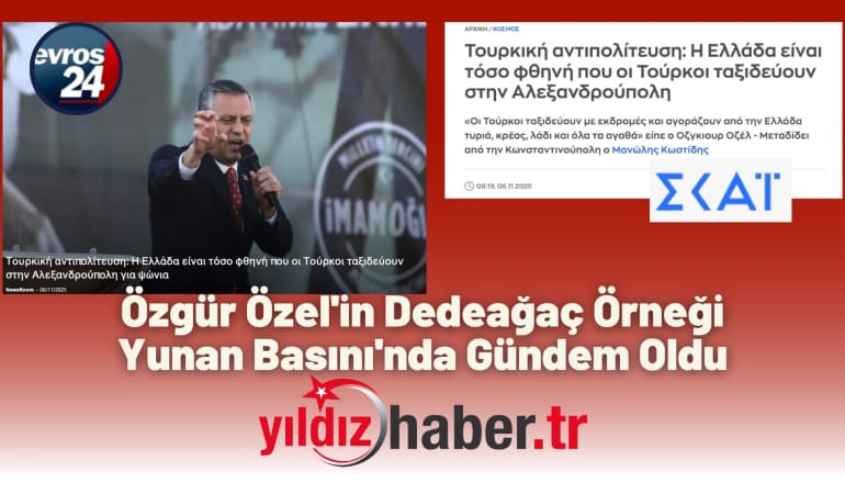 Özgür Özel’in Türkiye-Yunanistan Karşılaştırması Yunan Basını’nda Gündem Oldu