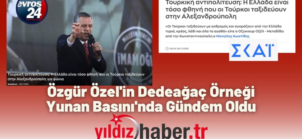 Özgür Özel'in Dedeağaç Örneği Yunan Basını'nda Gündem Oldu
