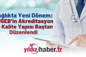 Sağlıkta Yeni Dönem TÜSEB’in Akreditasyon ve Kalite Yapısı Baştan Düzenlendi