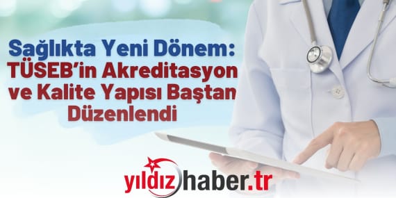 Sağlıkta Yeni Dönem TÜSEB’in Akreditasyon ve Kalite Yapısı Baştan Düzenlendi