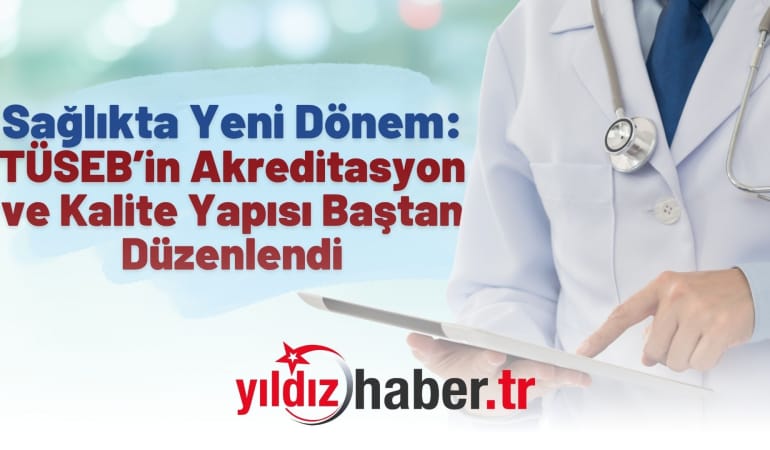 Sağlıkta Yeni Dönem: TÜSEB’in Akreditasyon ve Kalite Yapısı Baştan Düzenlendi