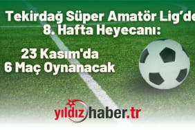 Tekirdağ Süper Amatör Lig’de 8. Hafta Heyecanı 23 Kasım'da 6 Maç Oynanacak