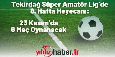 Tekirdağ Süper Amatör Lig’de 8. Hafta Heyecanı 23 Kasım'da 6 Maç Oynanacak