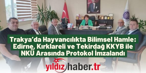 Trakya’da Hayvancılıkta Bilimsel Hamle Edirne, Kırklareli ve Tekirdağ KKYB ile NKÜ Arasında Protokol İmzalandı