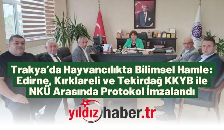 Trakya’da Hayvancılıkta Bilimsel Hamle: Edirne, Kırklareli ve Tekirdağ KKYB ile NKÜ Arasında Protokol İmzalandı