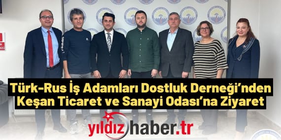 Türk-Rus İş Adamları Dostluk Derneği’nden Keşan Ticaret ve Sanayi Odası’na Ziyaret