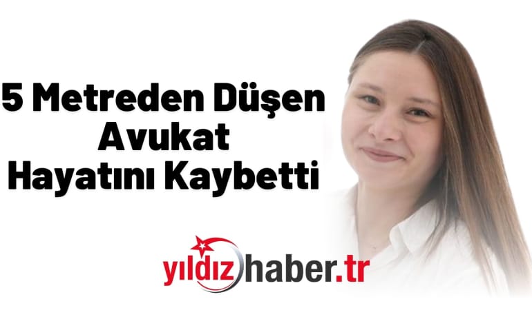 5 Metreden Düşen Avukat Hayatını Kaybetti