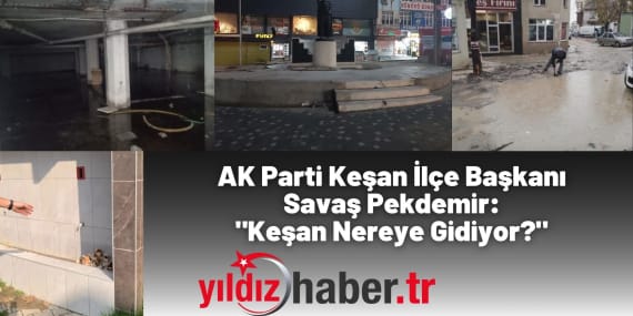 AK Parti Keşan İlçe Başkanı Savaş Pekdemir Keşan Nereye Gidiyor