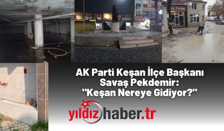 AK Parti Keşan İlçe Başkanı Savaş Pekdemir: “Keşan Nereye Gidiyor?”