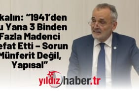 Akalın “1941’den Bu Yana 3 Binden Fazla Madenci Vefat Etti – Sorun Münferit Değil, Yapısal”