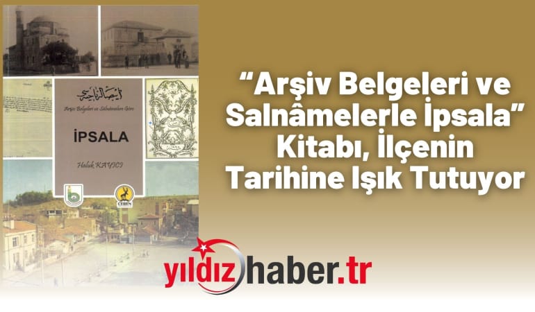 “Arşiv Belgeleri ve Salnâmelerle İpsala” Kitabı, İlçenin Tarihine Işık Tutuyor