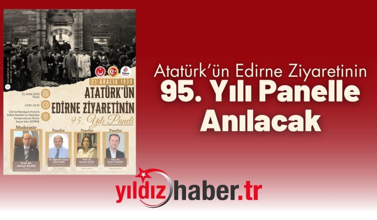 Atatürk’ün Edirne Ziyaretinin 95. Yılı Panelle Anılacak