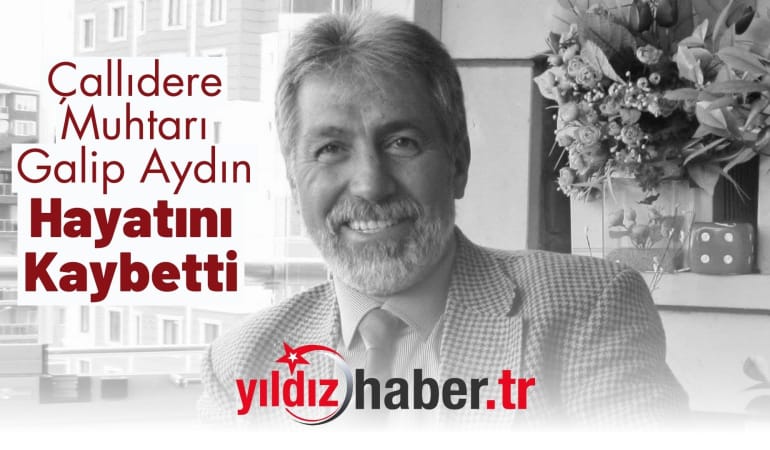 Çallıdere Muhtarı Galip Aydın Hayatını Kaybetti