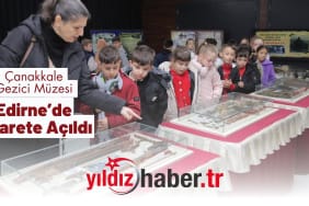 Çanakkale Gezici Müzesi Edirne’de Ziyarete Açıldı