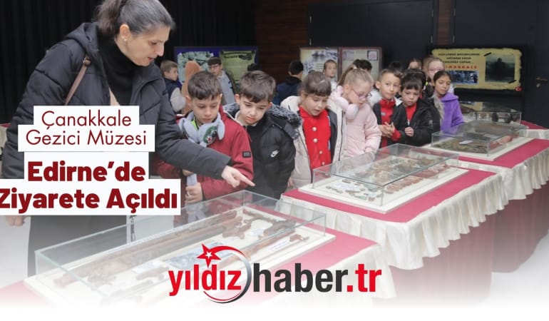 Çanakkale Gezici Müzesi Edirne’de Ziyarete Açıldı