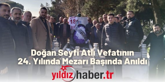 Doğan Seyfi Atlı Vefatının 24. Yılında Mezarı Başında Anıldı