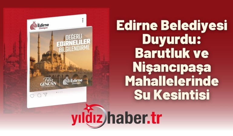 Edirne Belediyesi Duyurdu: Barutluk ve Nişancıpaşa Mahallelerinde Su Kesintisi