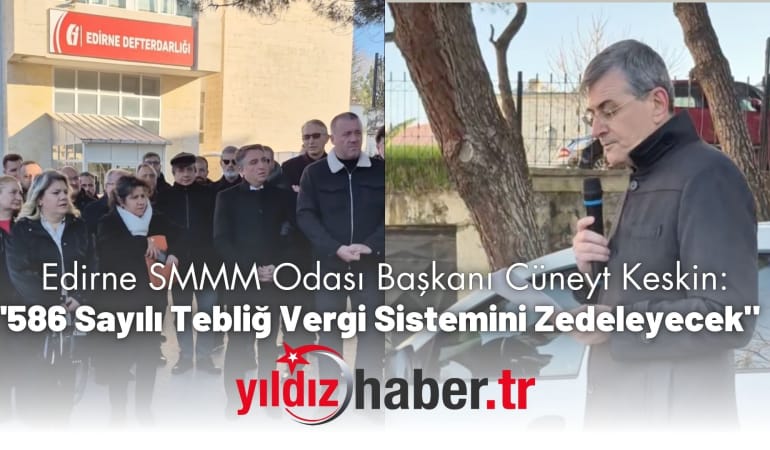 Edirne SMMM Odası Başkanı Cüneyt Keskin: “586 Sayılı Tebliğ Vergi Sistemini Zedeleyecek”