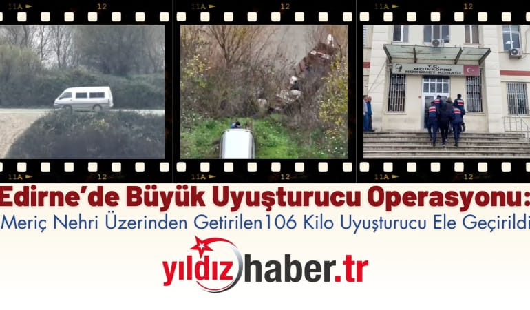 Edirne’de Büyük Uyuşturucu Operasyonu: Meriç Nehri Üzerinden Getirilen 106 Kilo Uyuşturucu Ele Geçirildi