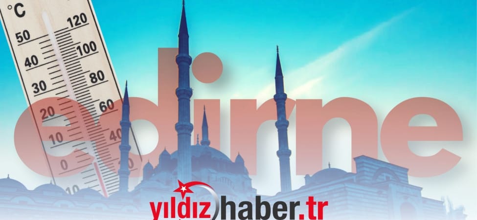 Edirne’de Hafta Sonu Hava Durumu- Sıcaklıklar Düşüyor, Tedbirli Olun!